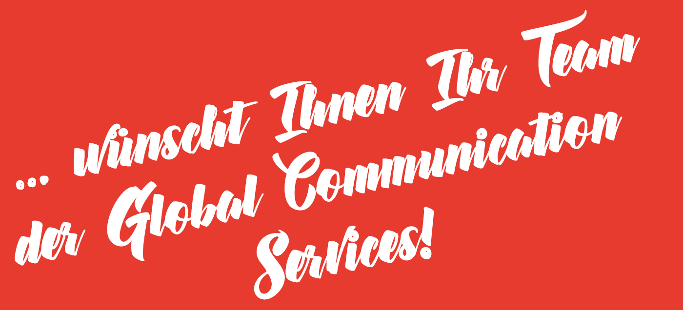 ... wünscht Ihnen Ihr Team der Global Communication Services!